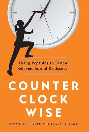 CounterClockwise: Using Peptides to Renew, Rejuvenate, and Rediscover, by Suzanne J. Ferree, M.D., FAARM, ABAARM